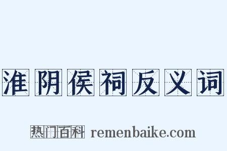 淮阴侯祠反义词是什么意思的图片